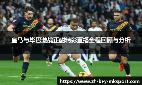 皇马与毕巴激战正酣精彩直播全程回顾与分析