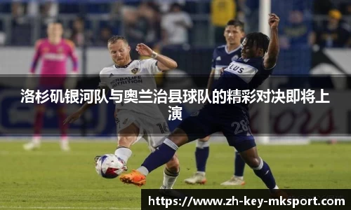 洛杉矶银河队与奥兰治县球队的精彩对决即将上演