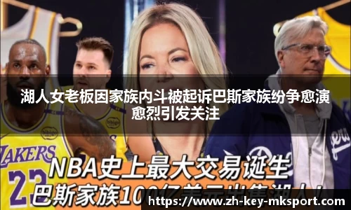 湖人女老板因家族内斗被起诉巴斯家族纷争愈演愈烈引发关注