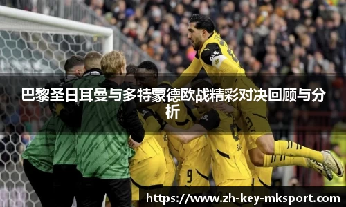 巴黎圣日耳曼与多特蒙德欧战精彩对决回顾与分析